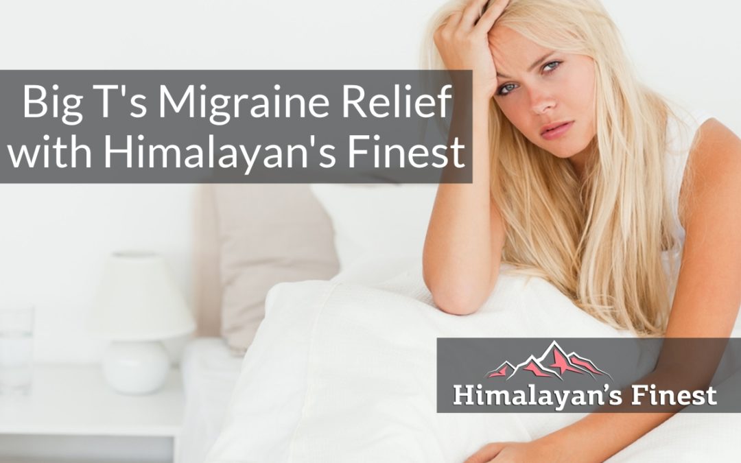 Big T’s Migraine Relief with Himalayan’s Finest
