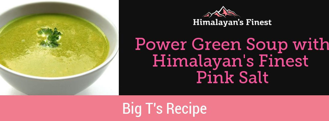 Power Green Soup with Himalayan’s Finest Pink Salt