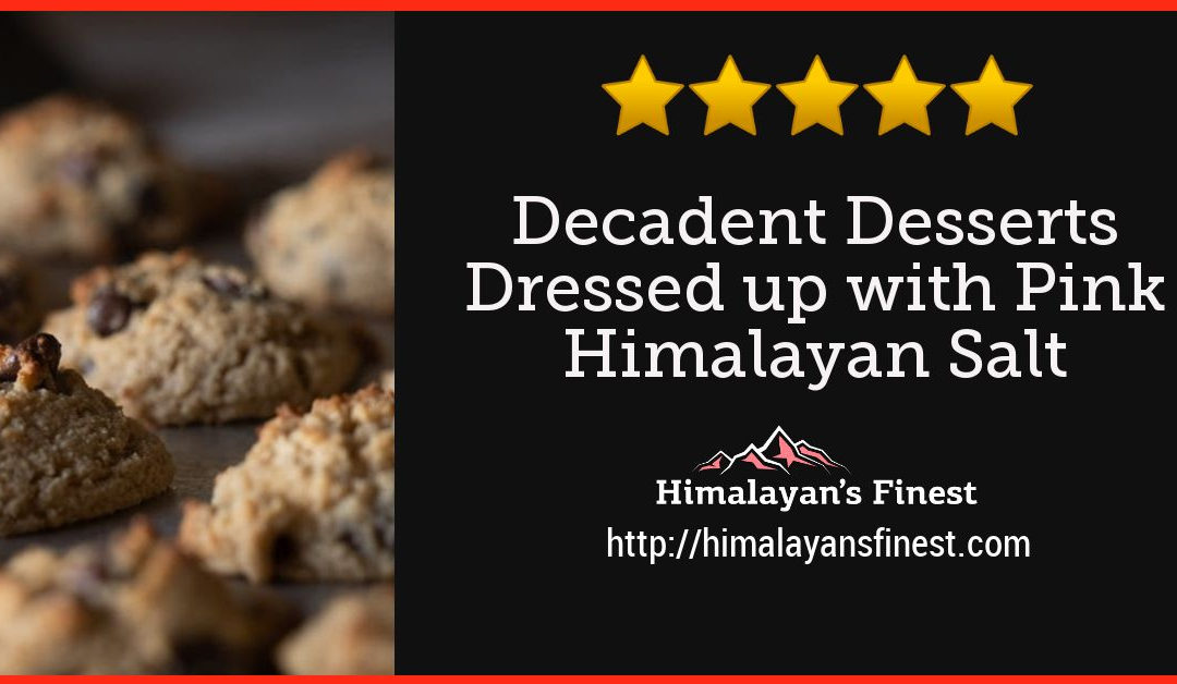 Decadent Desserts Dressed up with Pink Himalayan Salt